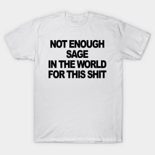 NOT ENOUGH SAGE IN THE WORLD T-Shirt